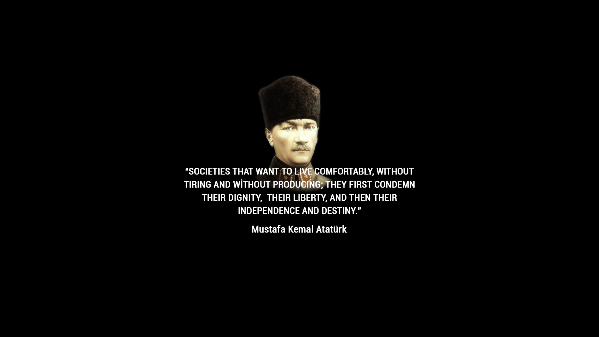 Societies that want to live comfortably, without tiring and without producing; they first condemn their dignity, their liberty, and then their independence and destiny